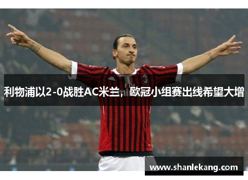 利物浦以2-0战胜AC米兰，欧冠小组赛出线希望大增