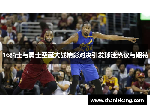 16骑士与勇士圣诞大战精彩对决引发球迷热议与期待