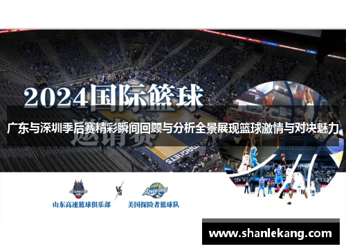 广东与深圳季后赛精彩瞬间回顾与分析全景展现篮球激情与对决魅力